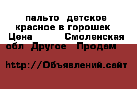 пальто  детское красное в горошек › Цена ­ 900 - Смоленская обл. Другое » Продам   